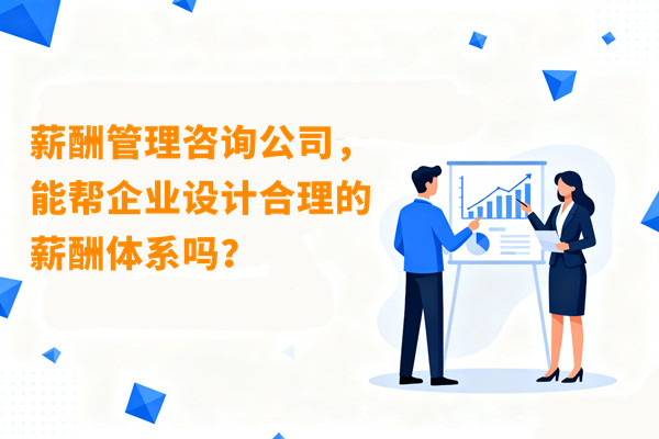 薪酬管理咨詢公司，能幫企業(yè)設(shè)計(jì)合理的薪酬體系嗎？