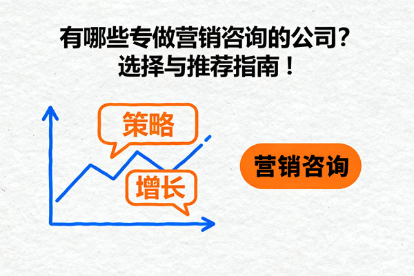 有哪些專做營(yíng)銷咨詢的公司？選擇與推薦指南！